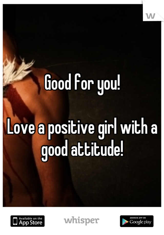 Good for you!

Love a positive girl with a good attitude!