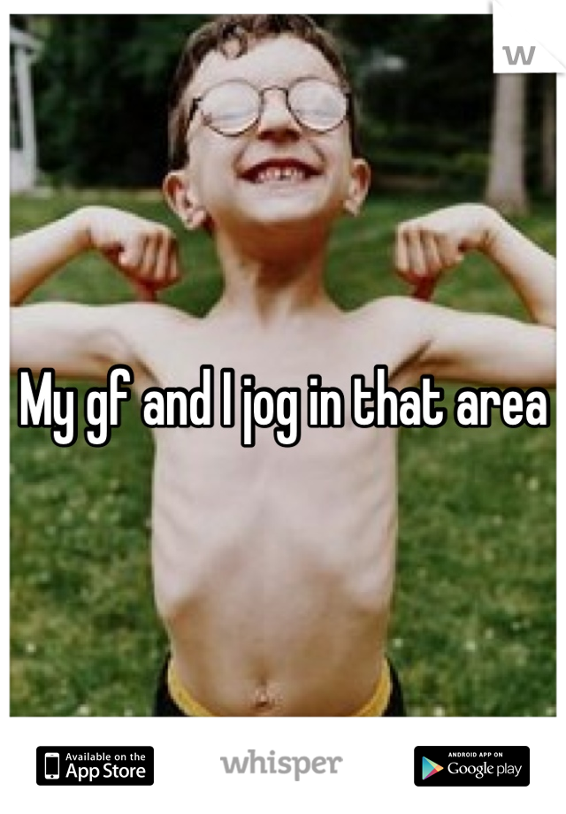 My gf and I jog in that area