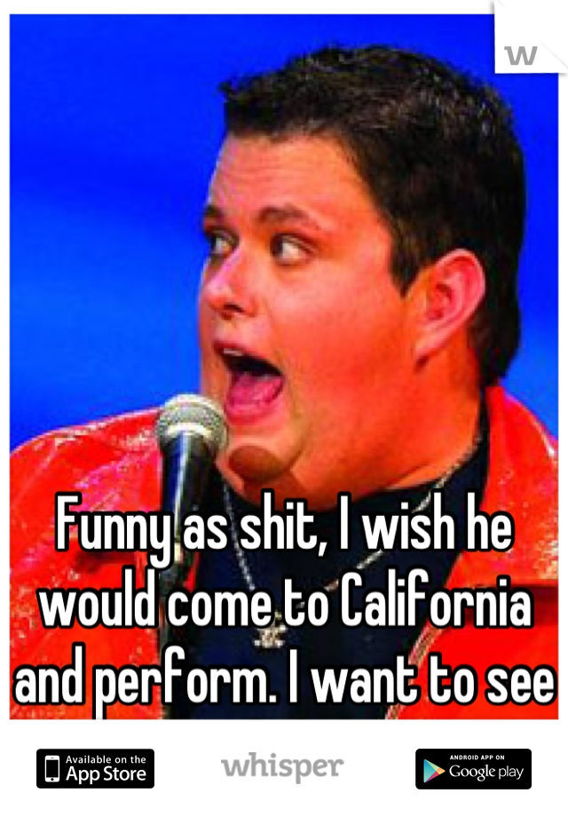 Funny as shit, I wish he would come to California and perform. I want to see this dude live 