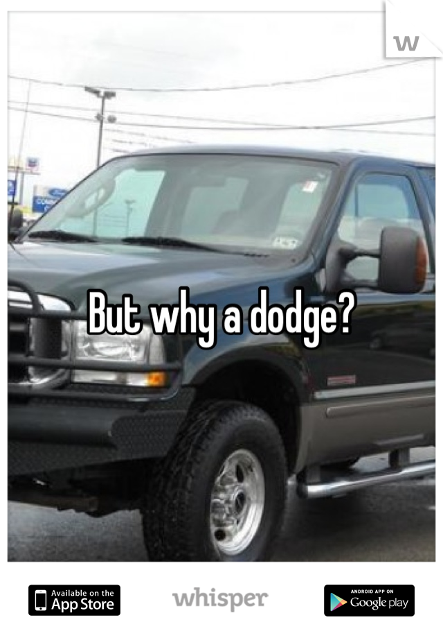 But why a dodge?