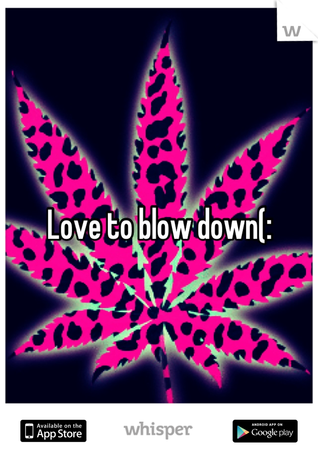 Love to blow down(: