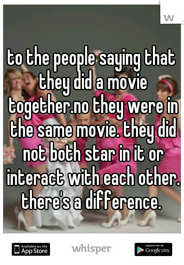 to the people saying that they did a movie together.no they were in the same movie. they did not both star in it or interact with each other. there's a difference. 