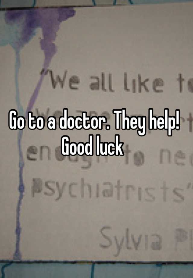 go-to-a-doctor-they-help-good-luck