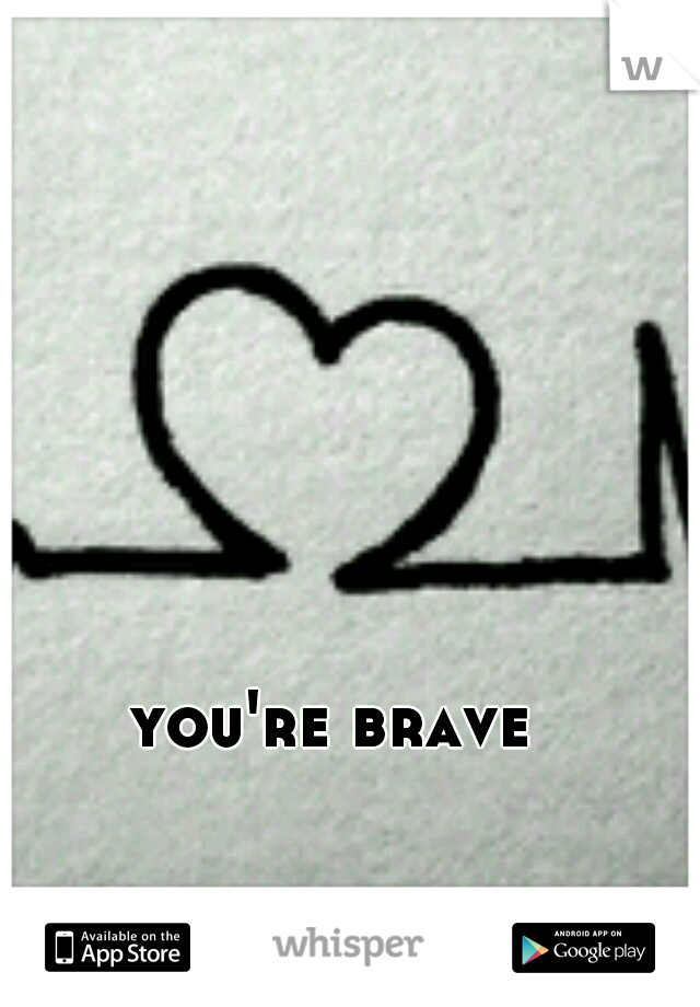 you're brave 