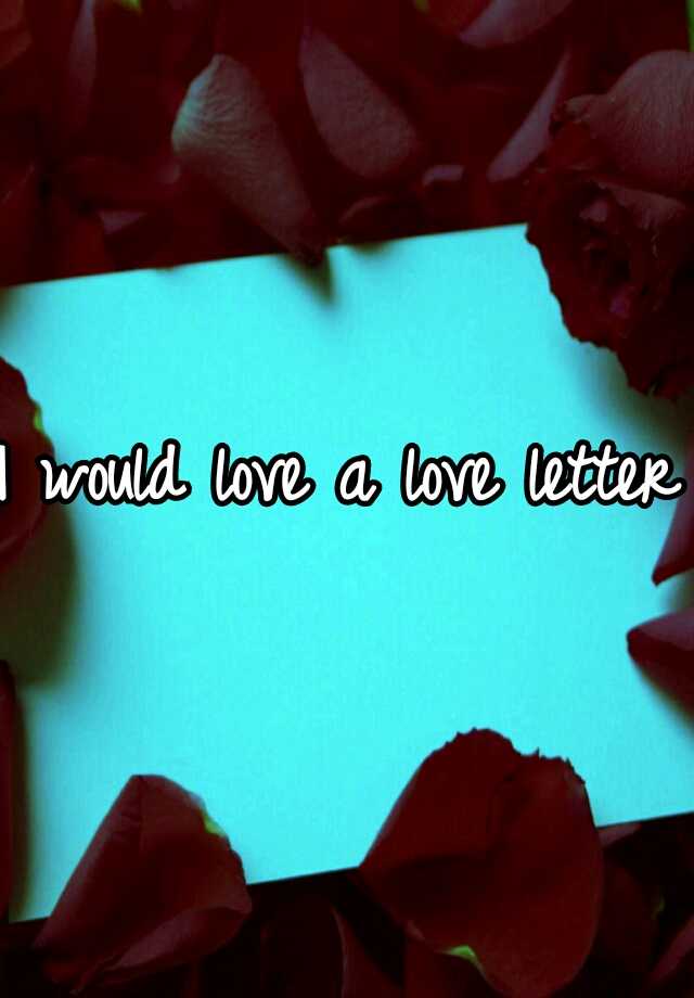 i-would-love-a-love-letter