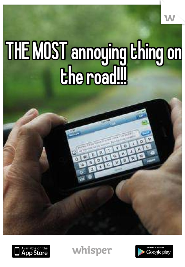 THE MOST annoying thing on the road!!!