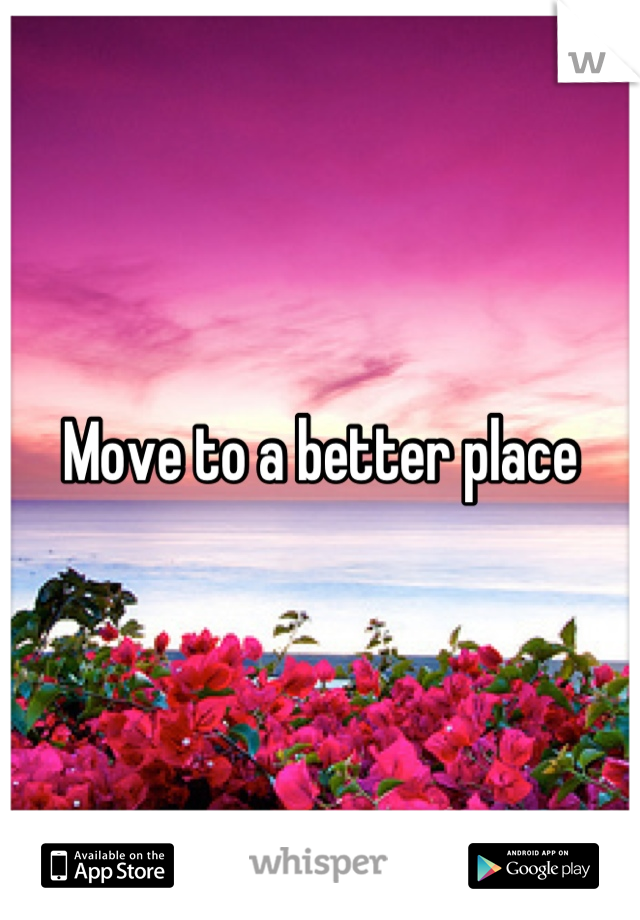 Move to a better place