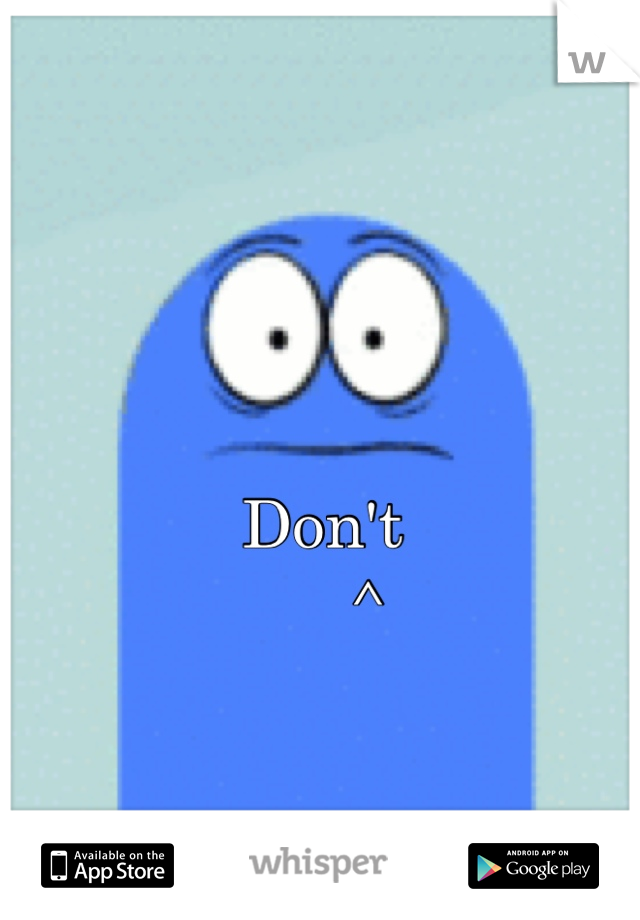 Don't 
     ^