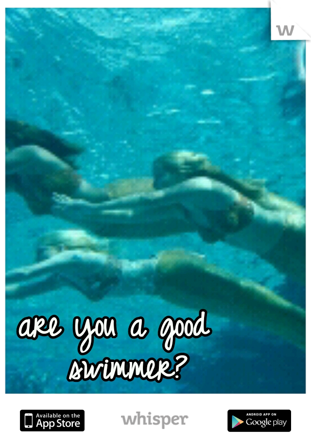 are you a good
 swimmer?