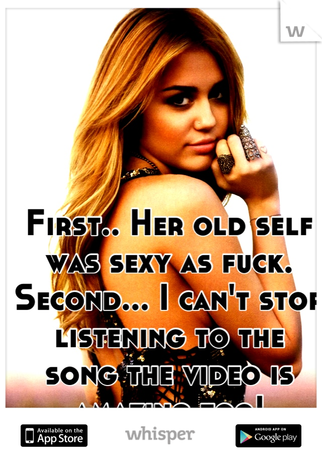 First.. Her old self was sexy as fuck.
Second... I can't stop listening to the 
song the video is amazing too!