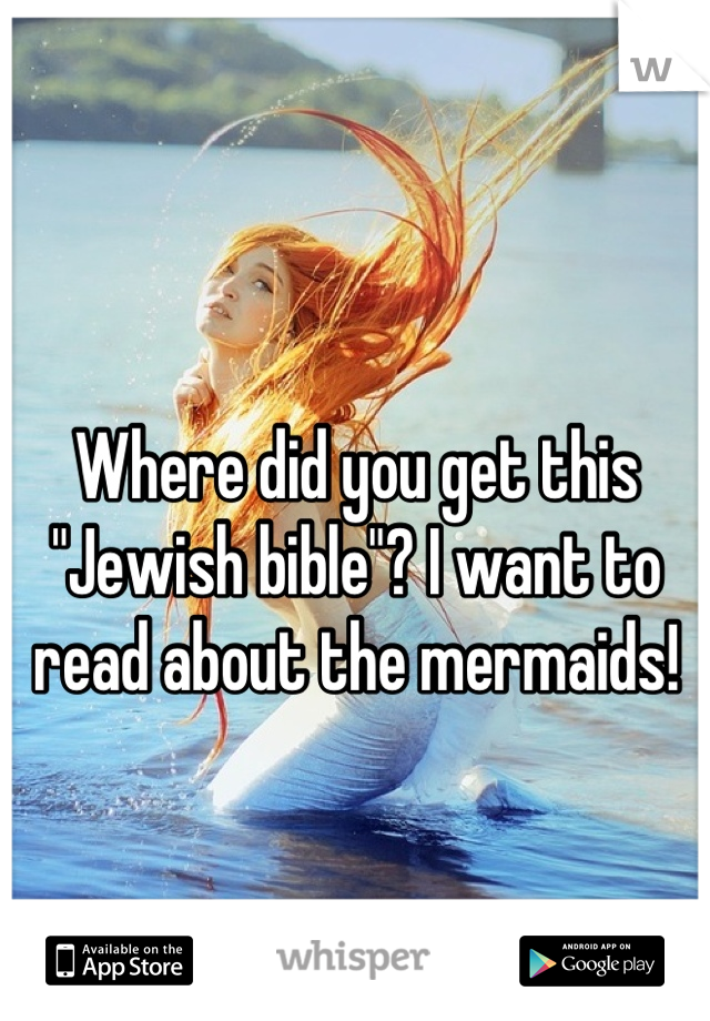 Where did you get this "Jewish bible"? I want to read about the mermaids!