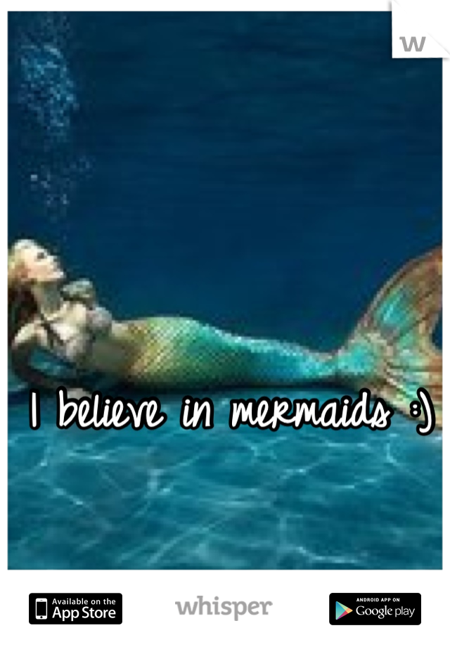 I believe in mermaids :)