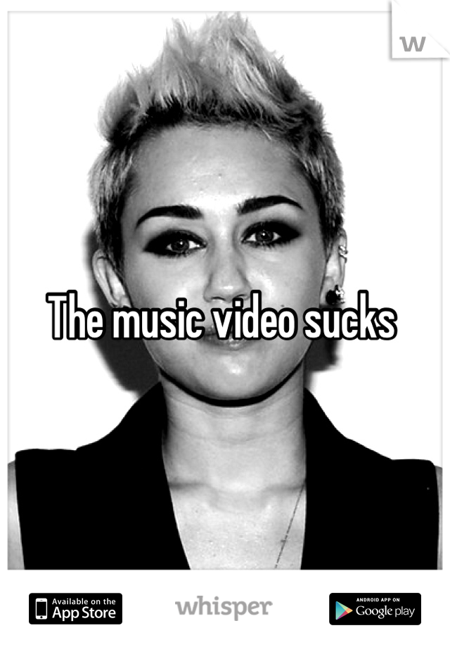 The music video sucks 