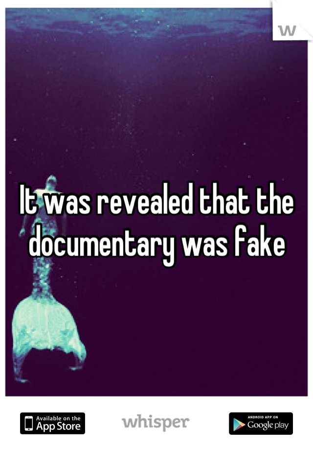 It was revealed that the documentary was fake