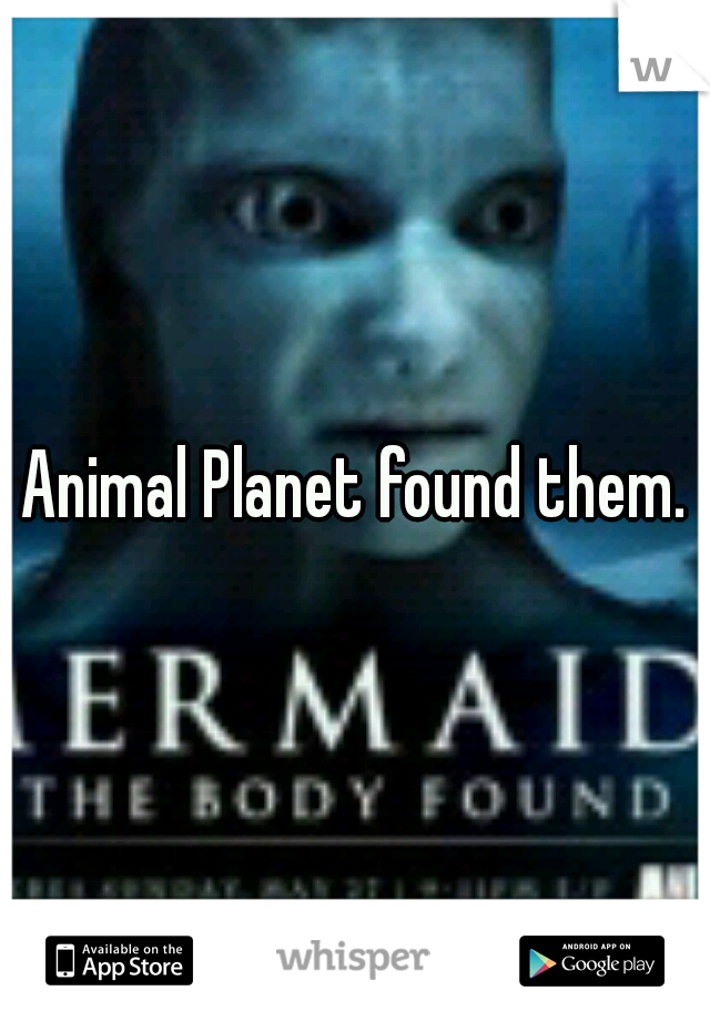 Animal Planet found them.