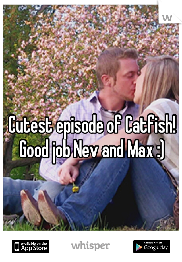 Cutest episode of Catfish! Good job Nev and Max :)