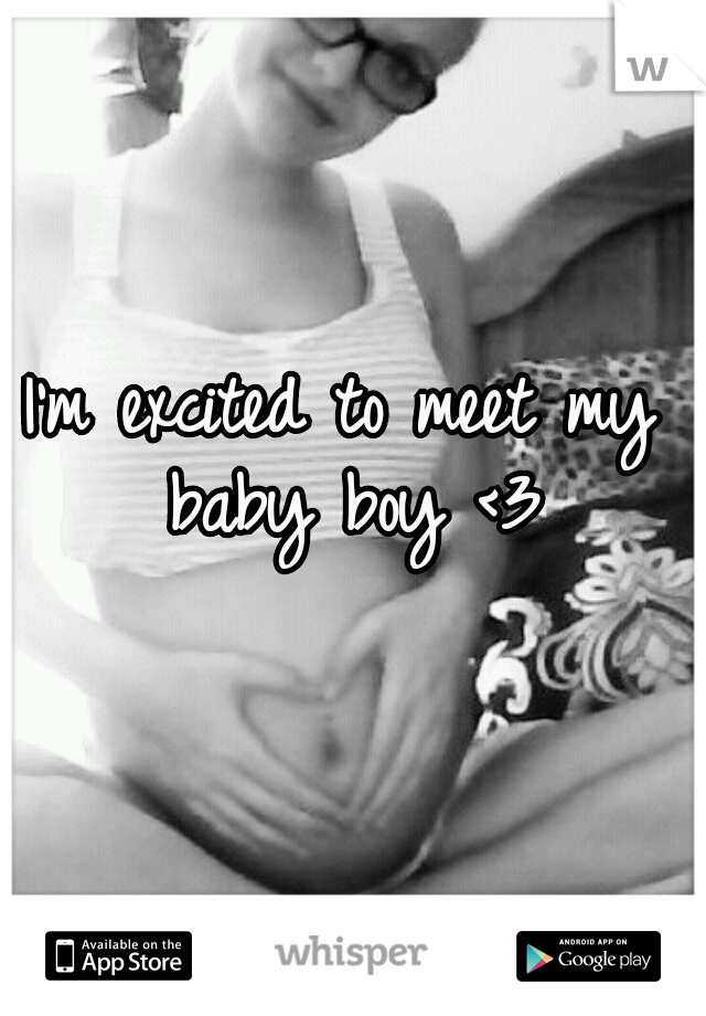 I'm excited to meet my baby boy <3