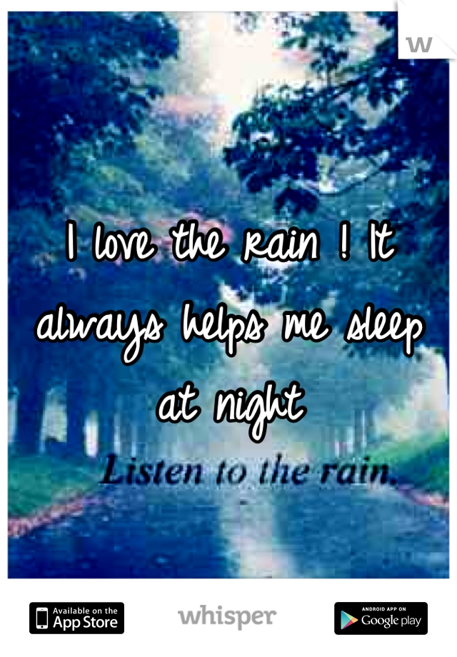 I love the rain ! It always helps me sleep at night