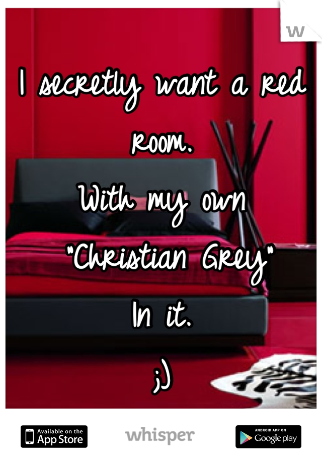 I secretly want a red room. 
With my own
 "Christian Grey"
In it.
;)