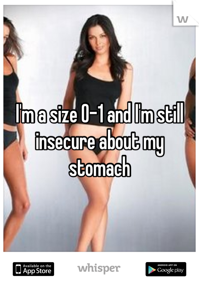 I'm a size 0-1 and I'm still insecure about my stomach
