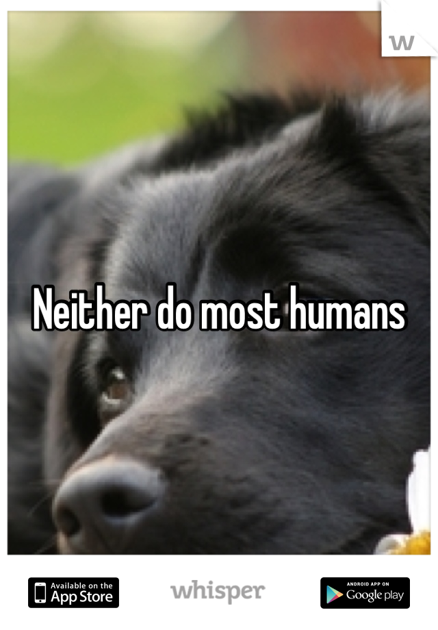 Neither do most humans