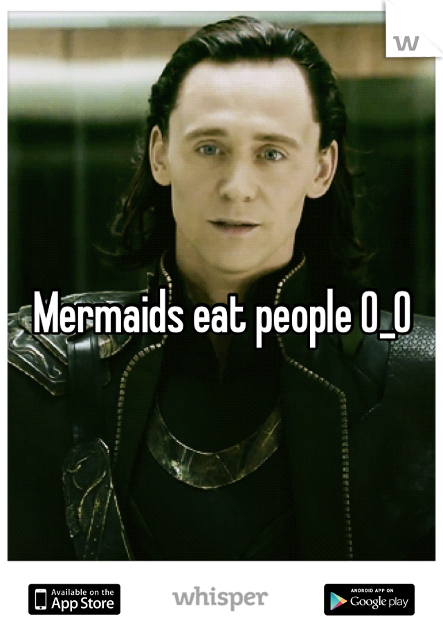 Mermaids eat people 0_O