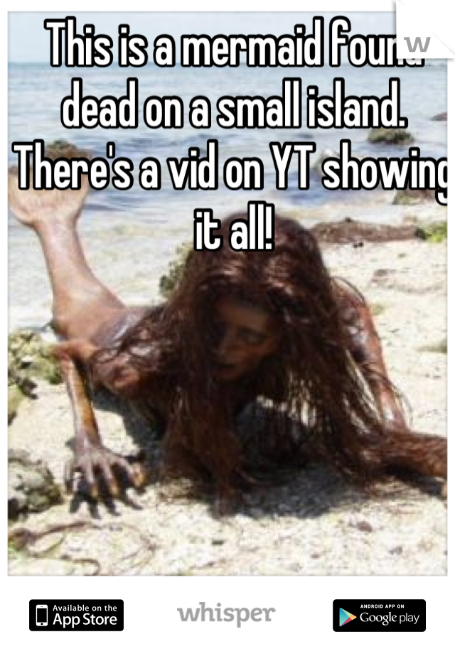 This is a mermaid found dead on a small island. There's a vid on YT showing it all!