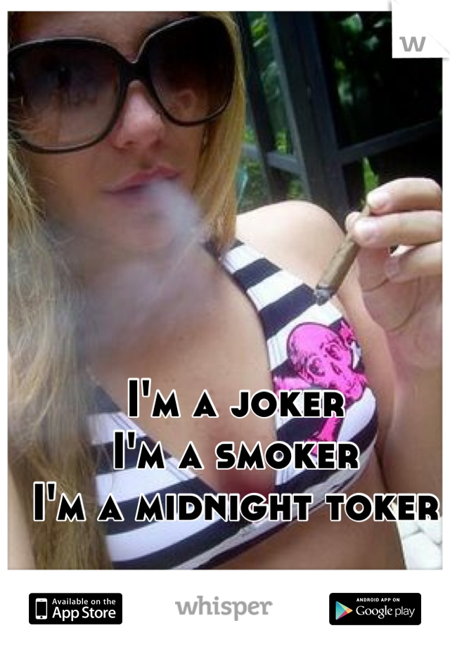 I'm a joker
I'm a smoker
I'm a midnight toker