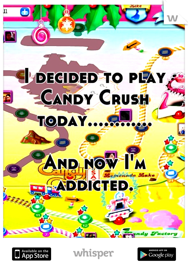 I decided to play Candy Crush today............

And now I'm addicted.