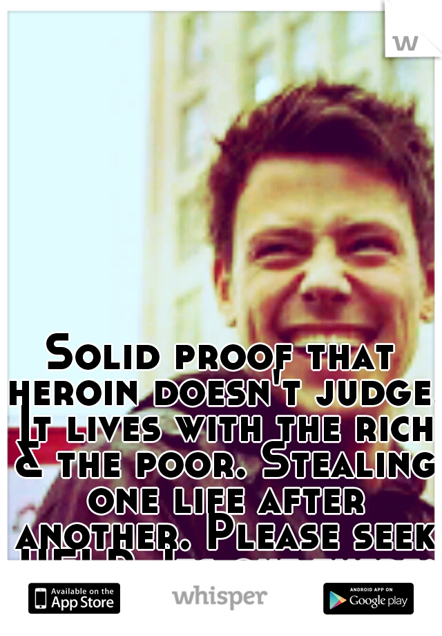 Solid proof that heroin doesn't judge. It lives with the rich & the poor. Stealing one life after another. Please seek HELP. Its out there; I PROMISE.