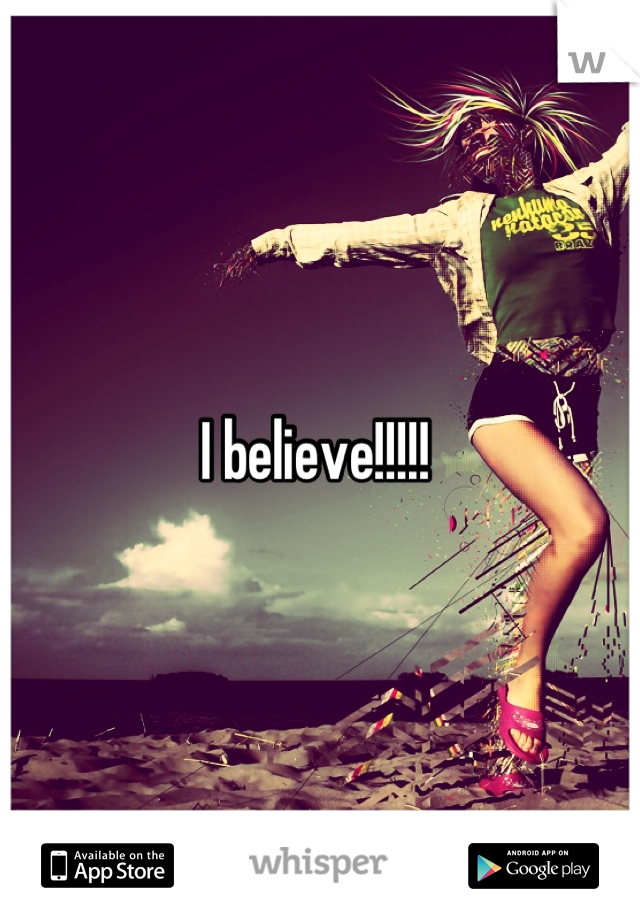 I believe!!!!! 
