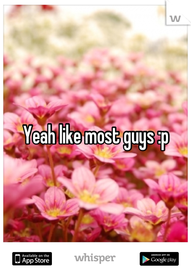 Yeah like most guys :p