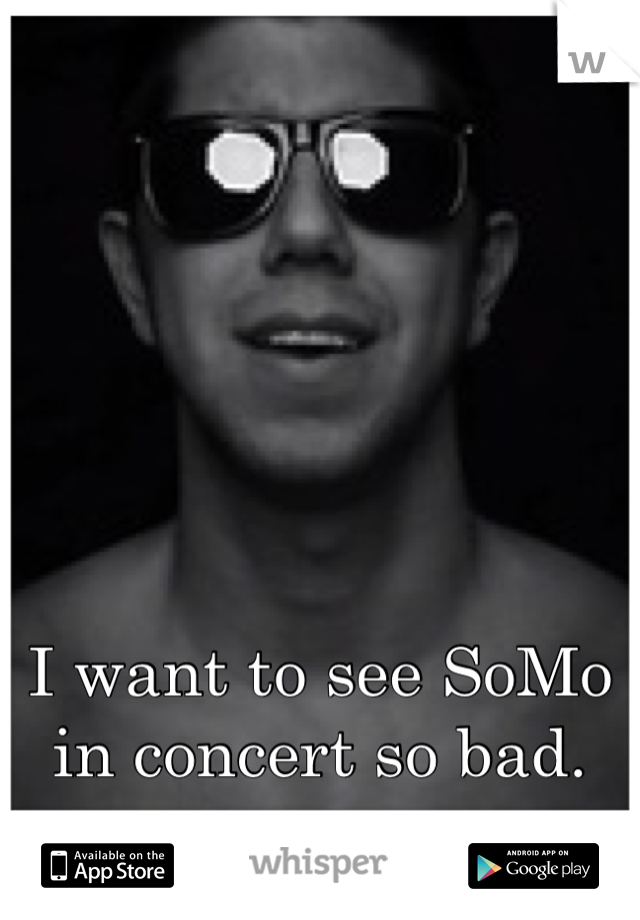 I want to see SoMo in concert so bad.