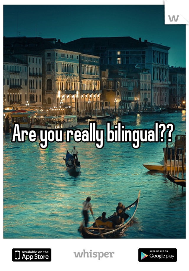 Are you really bilingual?? 