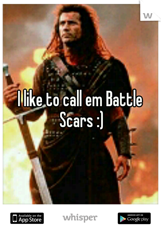 I like to call em Battle Scars :)