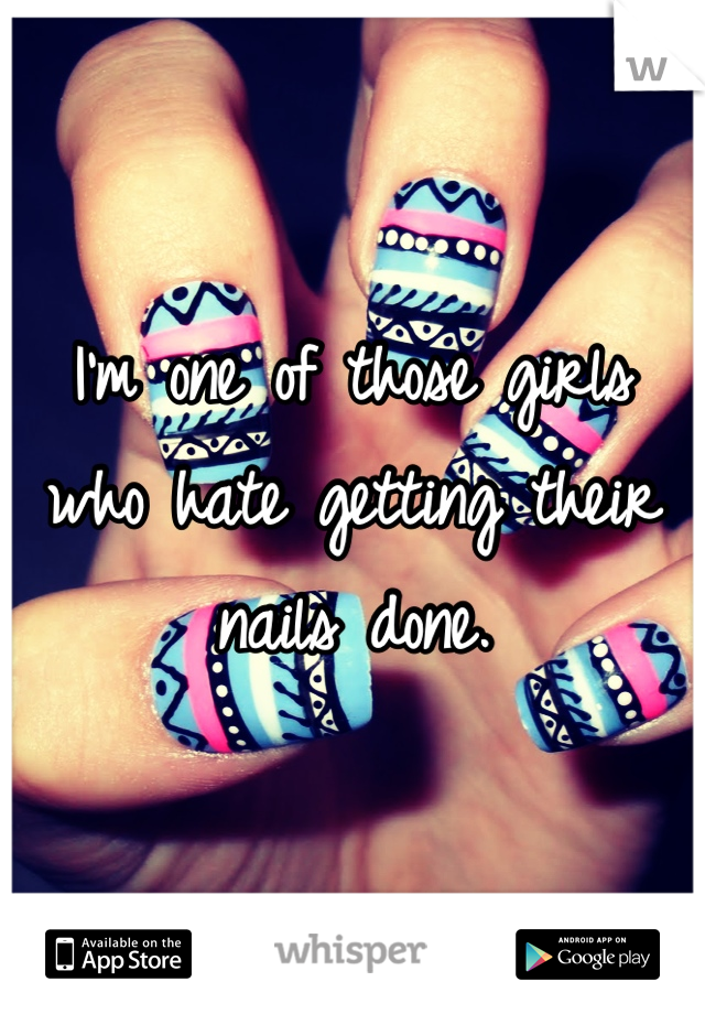 I'm one of those girls who hate getting their nails done.