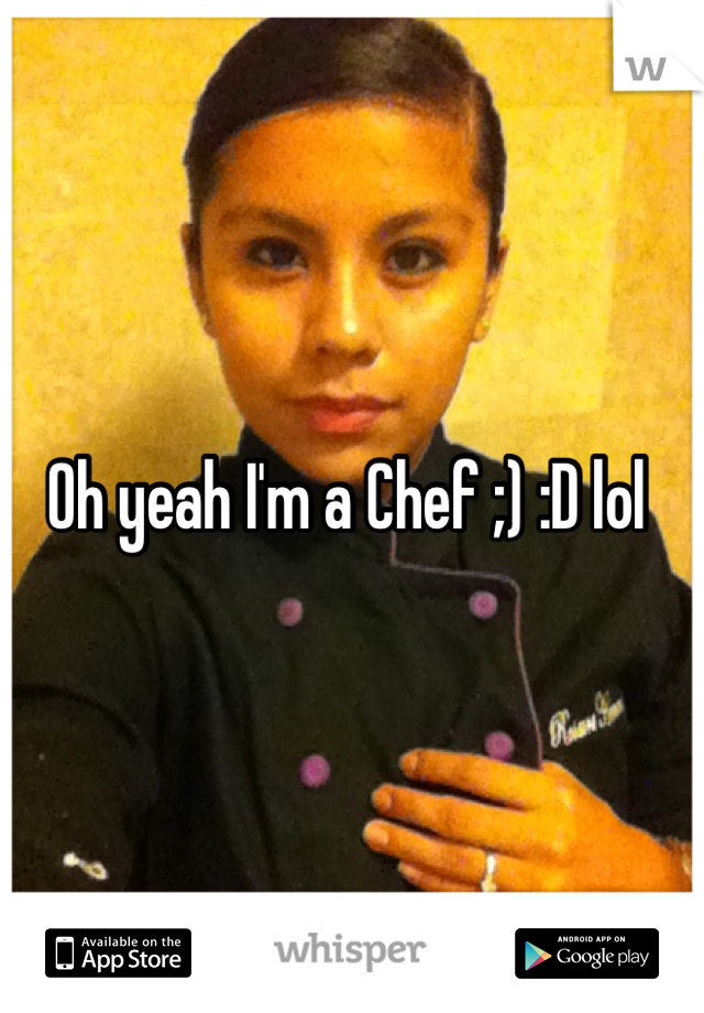 Oh yeah I'm a Chef ;) :D lol 