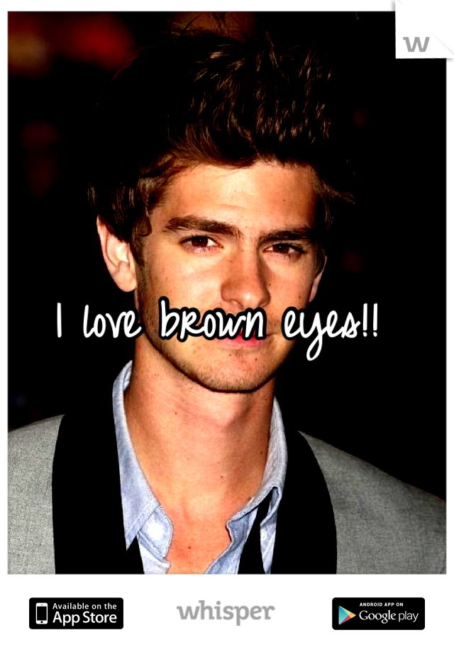 I love brown eyes!! 