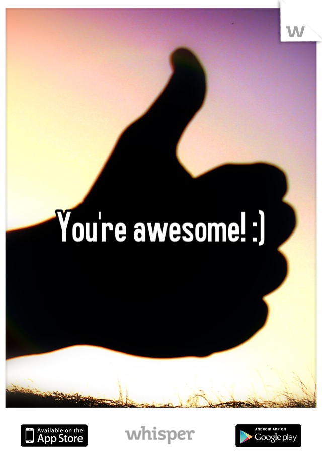 You're awesome! :)