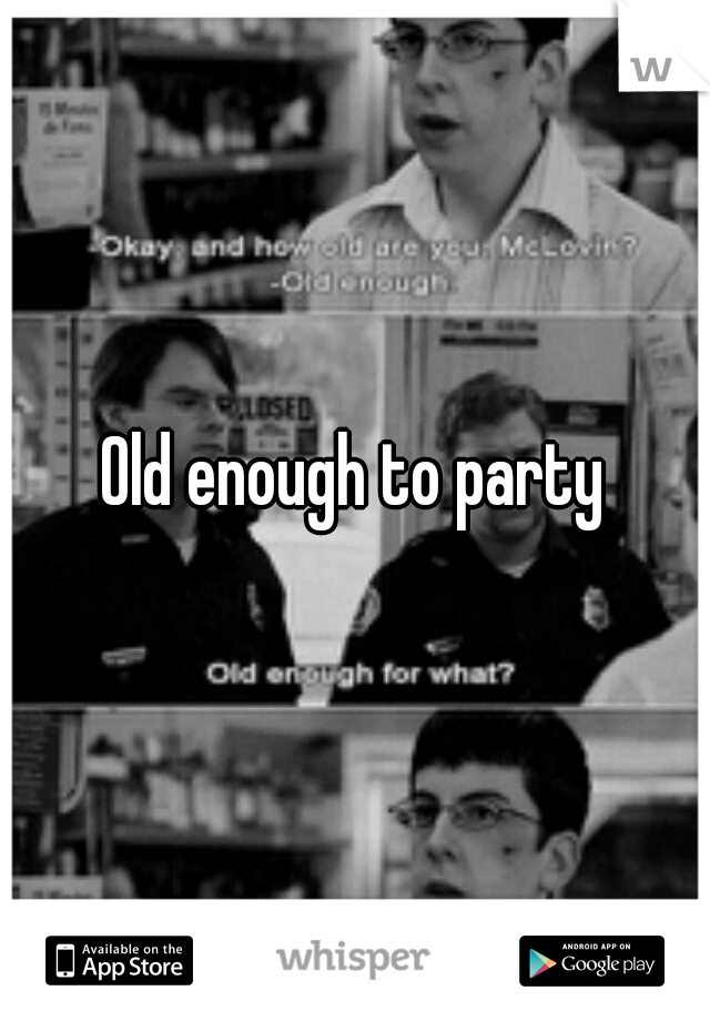 Old enough to party