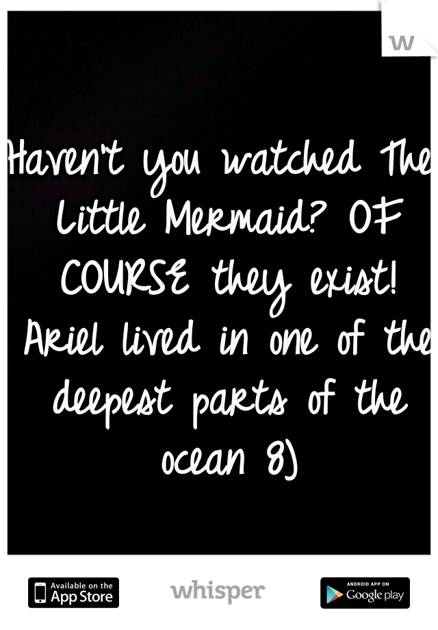 Haven't you watched The Little Mermaid? OF COURSE they exist! Ariel lived in one of the deepest parts of the ocean 8)