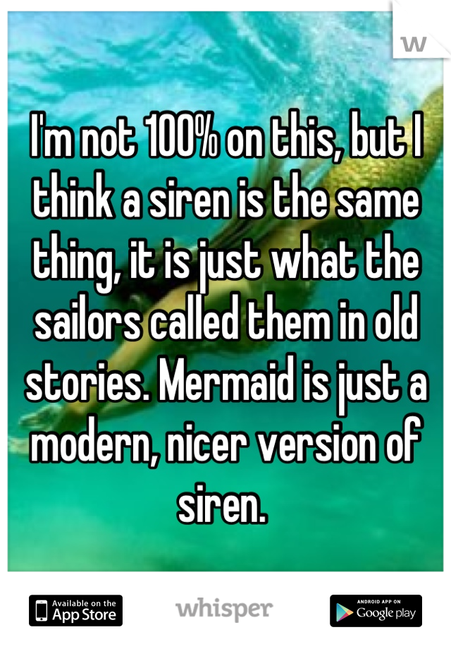 I'm not 100% on this, but I think a siren is the same thing, it is just what the sailors called them in old stories. Mermaid is just a modern, nicer version of siren. 