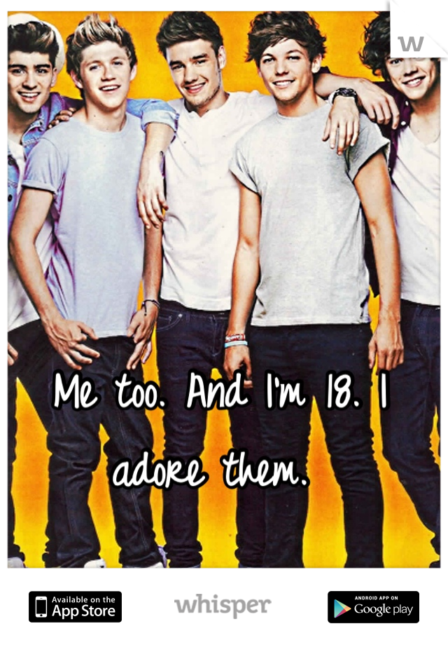 Me too. And I'm 18. I adore them. 