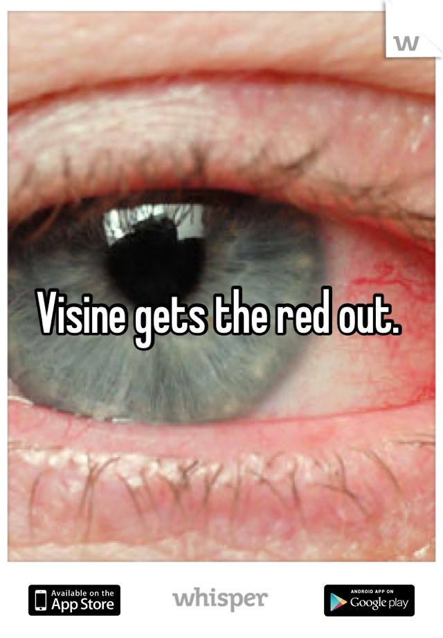 Visine gets the red out. 