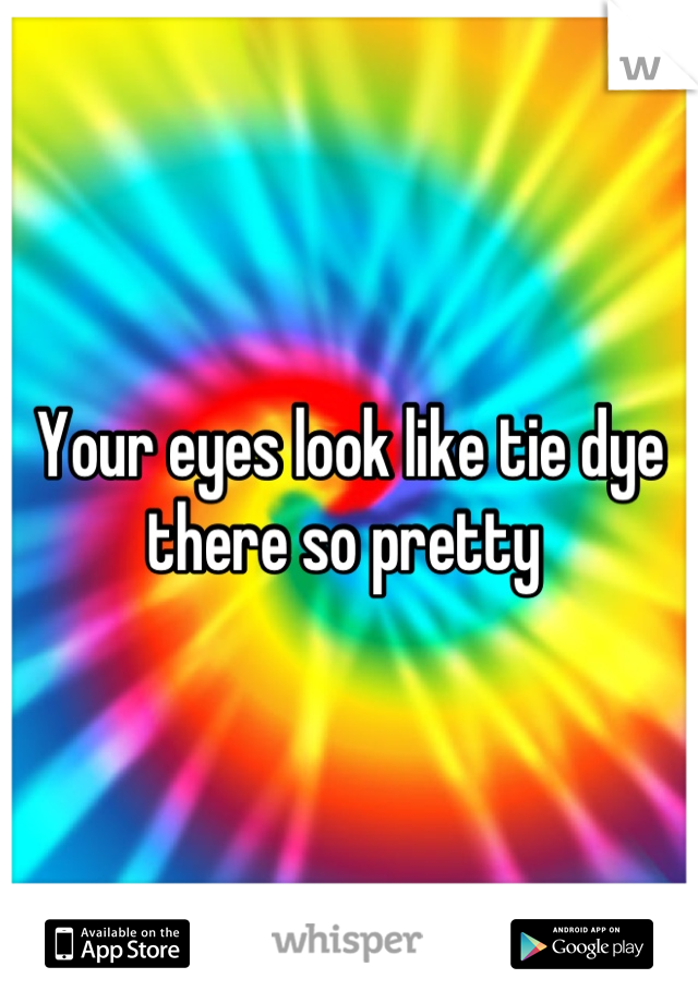 Your eyes look like tie dye there so pretty 