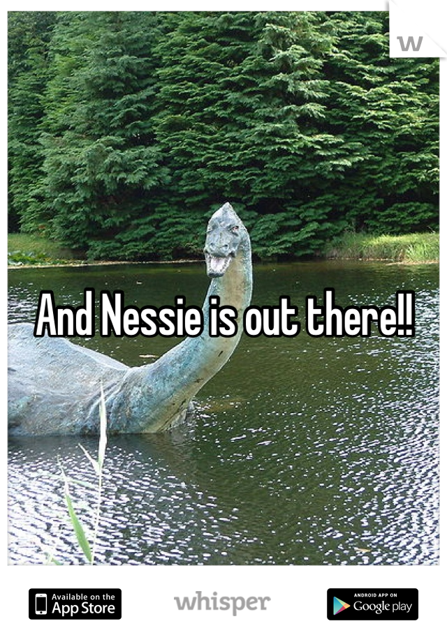 And Nessie is out there!!