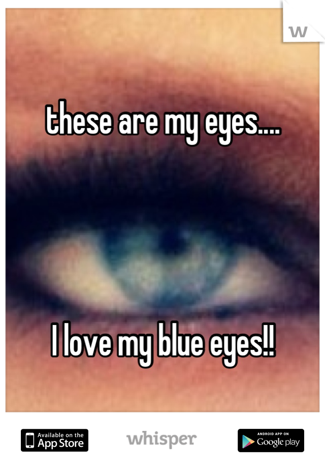 these are my eyes....




I love my blue eyes!!