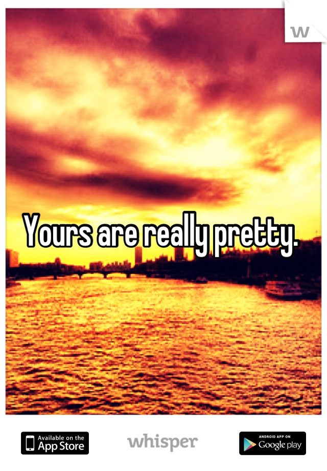 Yours are really pretty. 