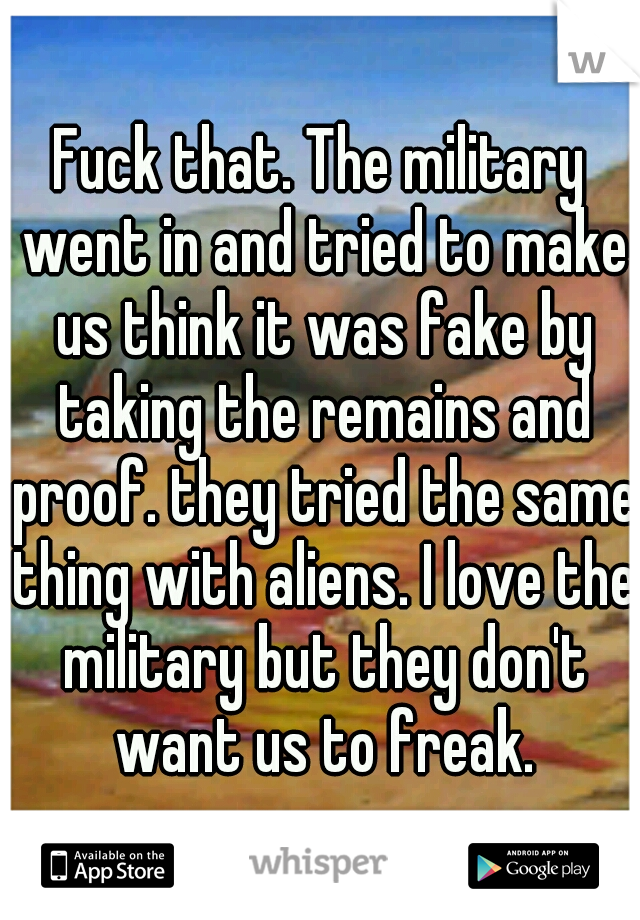 Fuck that. The military went in and tried to make us think it was fake by taking the remains and proof. they tried the same thing with aliens. I love the military but they don't want us to freak.