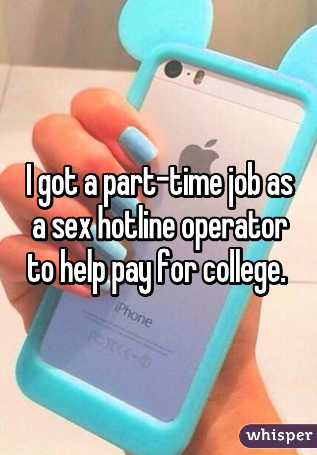 I got a part-time job as a sex hotline operator to help pay for college. 